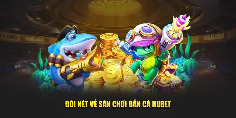 Khái quát sảnh game Bắn cá Hubet