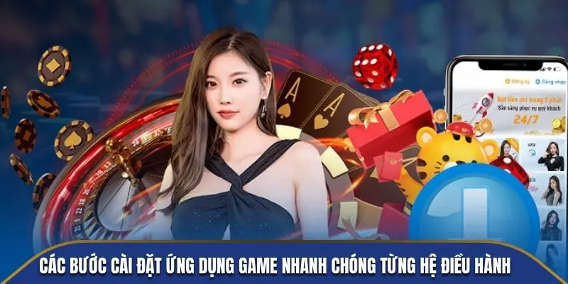 Các bước cài đặt ứng dụng game nhanh chóng cho từng hệ điều hành