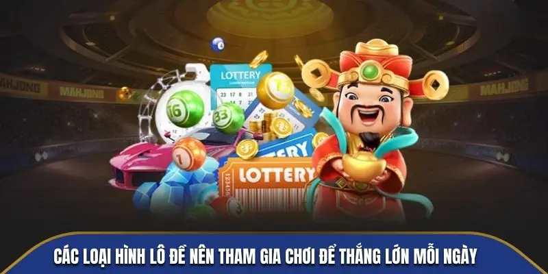 Các loại hình lô đề nên tham gia chơi để thắng lớn mỗi ngày