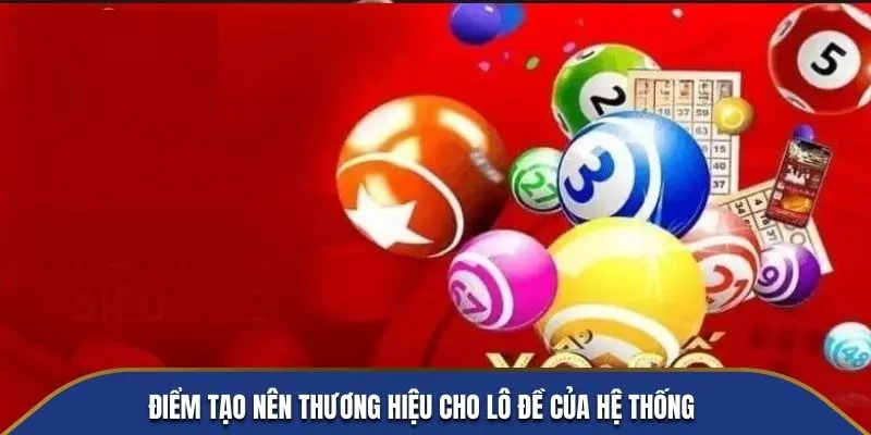 Điểm tạo nên thương hiệu cho lô đề của hệ thống