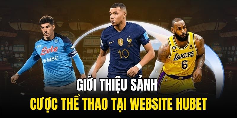 Giới thiệu sảnh cược Thể Thao tại website HUBET