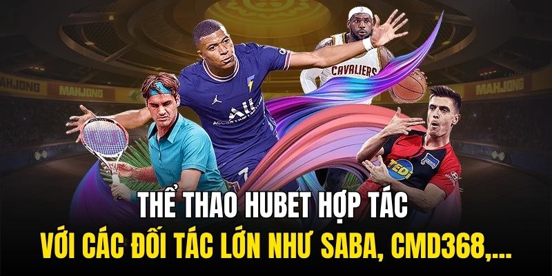 Thể Thao HUBET hợp tác với các đối tác lớn như Saba, CMD368,...