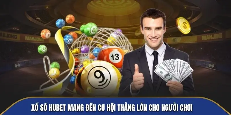 Xổ số HUBET mang đến cơ hội thắng lớn cho người chơi